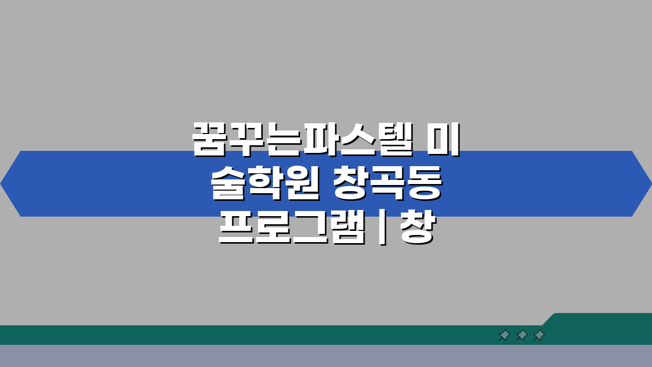 꿈꾸는파스텔 미술학원 창곡동 프로그램 | 창의미술 교육과정, 우리 아이 잠재력 깨우는 비밀