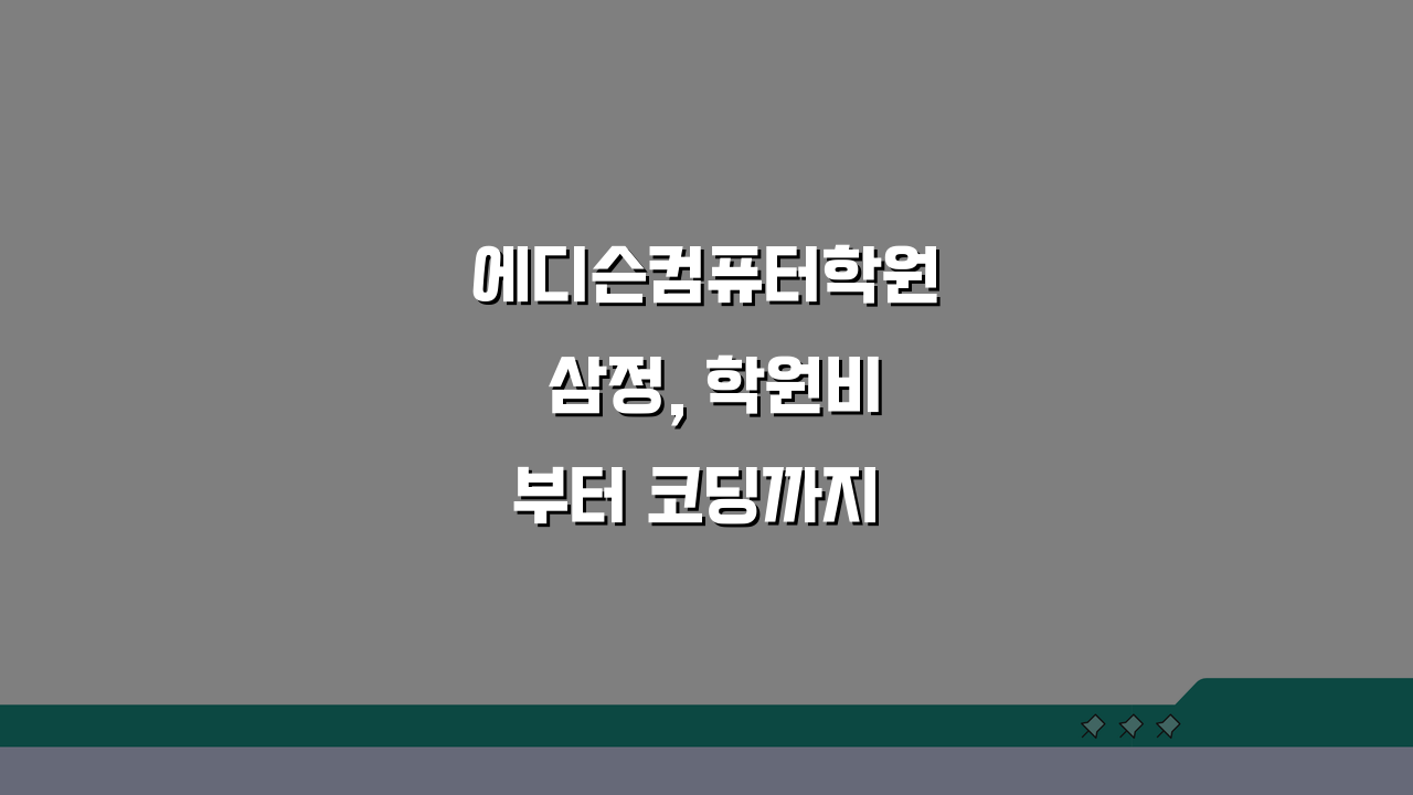 에디슨컴퓨터학원 삼정, 학원비부터 코딩까지 5가지 핵심 총정리